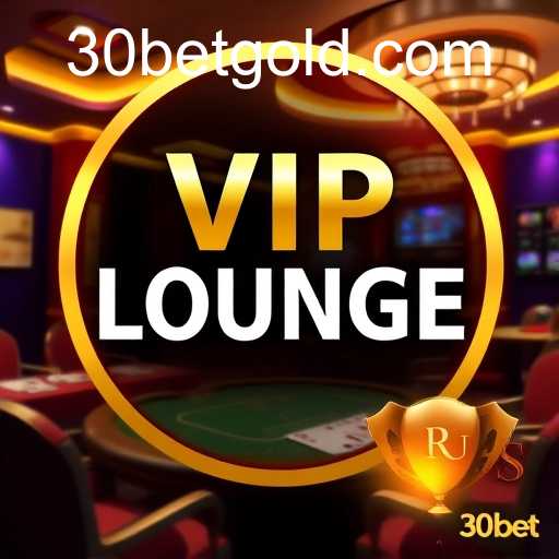 Exploring the Exciting World of VIP Lounge Games with 30bet